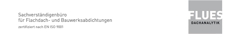 FLUES Dachanalytik - Sachverst&auml;ndigenb&uuml;ro f&uuml;r Flachdach- und Bauwerksabdichtungen, zertifiziert nach EN ISO 9001
